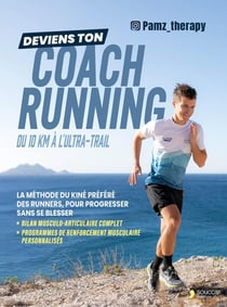 Deviens ton coach running du 10 km à l'ultra-trail : La méthode du kiné préféré des runners, pour progresser sans se blesser, avec un bilan musculo-articulaire complet et des programmes de renforcement musculaire personnalisés
