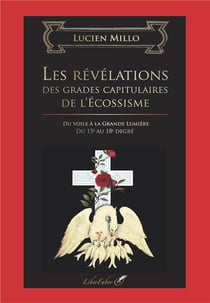 Les révélations des grades capitulaires de l'ecossisme - du voile à la grande lumière - du 15e au 18e degré