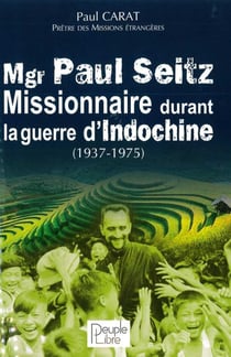 Mgr paul seitz - missionnaire durant la guerre d'indochine (1937-1975)