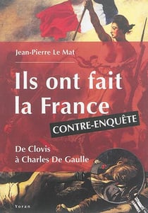 Enquêtes sur ceux qui ont fait la France - de Clovis à de Gaulle