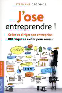 J'ose entreprendre ! - créer et diriger son entreprise : 100 risques à éviter pour réussir