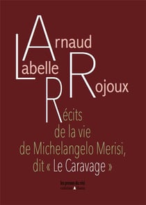 Récits de la vie de Michelangelo Merisi, dit "Le Caravage"