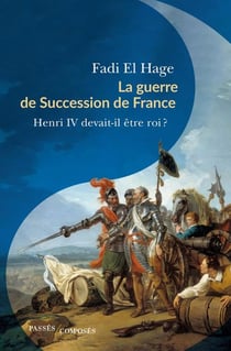 La guerre de succession de France : Henri IV devait être roi ?