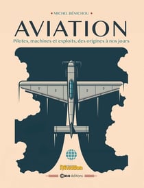 Aviation : Pilotes, machines et exploits, des origines à nos jours