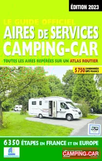 Le guide officiel : aires de services, camping-car : toutes les aires repérées sur un atlas routier (édition 2023)