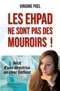 Les EHPAD ne sont pas des mouroirs ! : Récit d'une directrice au coeur battant