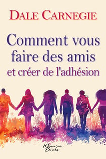 Comment vous faire des amis et créer de l'adhésion : Le guide culte des relations humaines, dans une traduction 2025 de la première édition