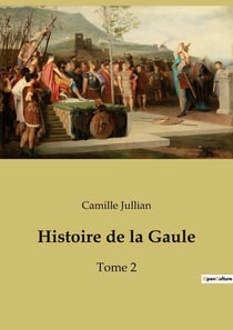 Histoire de la Gaule : Tome 2
