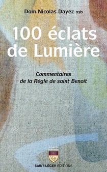 100 éclats de lumière : Commentaires de la Règle de saint Benoît