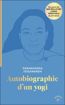 Autobiographie d'un yogi : Élu parmi les 100 MEILLEURS LIVRES SPIRITUELS du XXe siècle