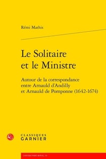 Le solitaire et le ministre : Autour de la correspondance entre Arnauld d'Andilly et Arnauld de Pomponne (1642-1674)