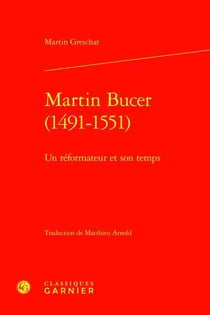 Martin Bucer (1491-1551) : Un réformateur et son temps