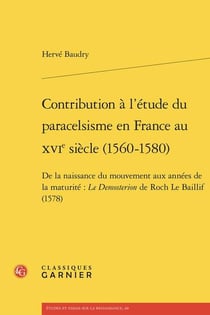 Contribution à l'étude du paracelsisme en France au XVIe siècle (1560-1580) : De la naissance du mouvement aux années de la maturité : Le Demosterion de Roch Le Baillif (1578)