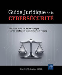 Guide juridique de la cybersécurité : Mettre en place un bouclier légal pour se protéger, se défendre et réagir