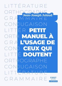 Petit manuel à l'usage de ceux qui doutent : littérature, orthographe, grammaire, conjugaison