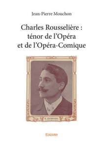 Charles rousseliere : tenor de l'opera et de l'opera comique
