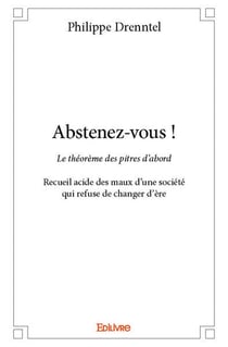 Abstenez vous ! - le theoreme des pitres d abord recueil acide des maux d une societe qui refuse de