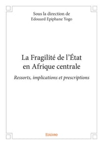 La fragilite de l etat en afrique centrale - ressorts, implications et prescriptions