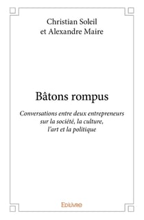 Bâtons rompus : Conversations entre deux entrepreneurs sur la société, la culture, l'art et la politique
