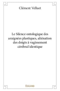 Le Silence ontologique des araignées plastiques : aliénation des doigts à vagissement cérébral identique