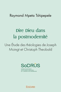 Dire dieu dans la postmodernite - une etude des theologies de joseph moingt et christoph theobald