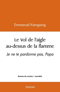 Le Vol de l'aigle au-dessus de la flamme : Je ne te pardonne pas, Papa