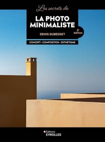 Les secrets de la photo minimaliste : Concept, composition, esthétisme (2e édition)