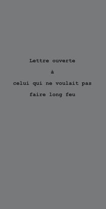 Lettre ouverte à celui qui ne voulait pas faire long feu