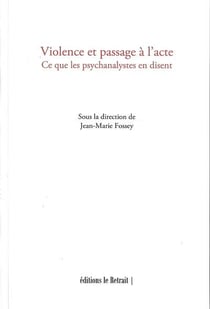 Violence et passage a l'acte - ce que les psychanalystes en disent