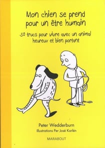 Mon chien se prend pour un être humain - 50 trucs pour vivre avec un animal heureux et bien portant
