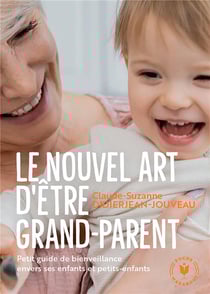 Le nouvel art d'être grand-parent : Petit guide de bienveillance envers ses enfants et petits-enfants