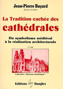 La tradition cachée des cathédrales - du symbolisme médiéval à la réalisation architecturale