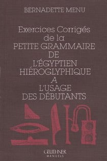 Exercices corrigés de la petite grammaire de l'égyptien hiéroglyphique à l'usage des débutants