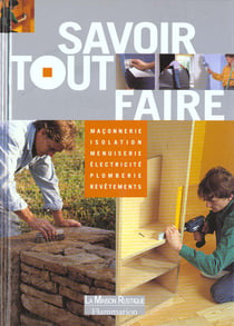 Savoir tout faire - maconnerie, toiture, menuiserie, electricite, plomberie, eau,