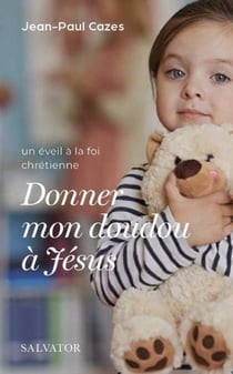 Donner mon doudou à Jésus : un éveil à la foi chrétienne