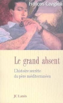Le grand absent - l'histoire secrète du père méditerranéen