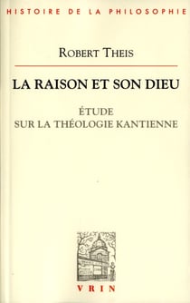 La raison et son Dieu - étude sur la théologie kantienne