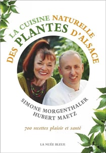 La cuisine des plantes d'Alsace - 700 recettes plaisir et santé
