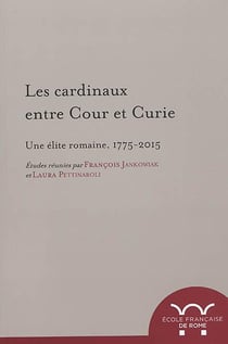 Les cardinaux entre cour et curie. Une élite romaine, 1775-2015 : UNE ELITE ROMAINE, 1775-2015