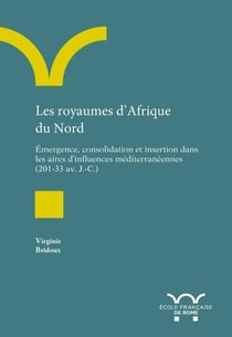 Les royaumes d'Afrique du Nord - émergence, consolidation et insertion dans les aires d'influences méditerranéennes (203-33 av. J.-C.)