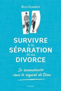 Survivre à la séparation et au divorce - se reconstruire sous le regard de Dieu