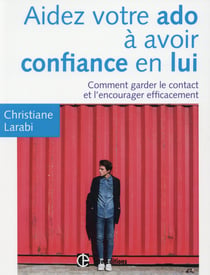 Aidez votre ado à avoir confiance en lui - comment garder le contact et l'encourager efficacement - 3e édition