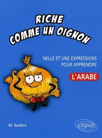Riche comme un oignon - Mille et une expressions pour apprendre l'arabe