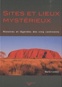 Sites et lieux mystérieux - histoires et légendes des cinq continents