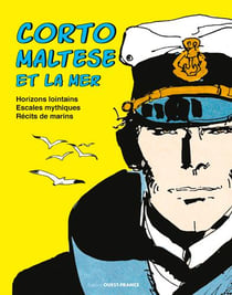 Corto Maltese et la mer : horizons lointains - escales mythiques - récits de marins