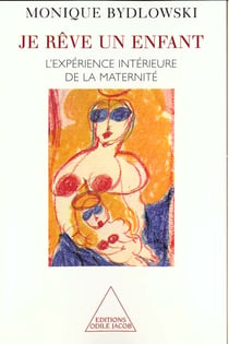 Je rêve un enfant - l'expérience intérieure de la maternité