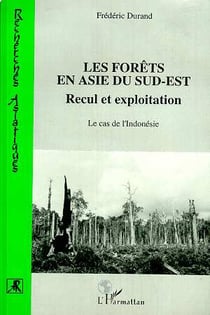 Les forêts en Asie du sud-est - recul et exploitation - le cas de l'Indonésie
