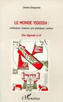 Le monde yiddish : une légende à vif - littérature, chanson, arts plastiques, cinéma