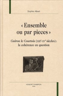 "ensemble ou par pieces" - guiron le courtois (XIIIe - XVe siècles) : la cohérence en question