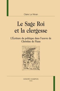 Le sage roi et la clergesse - l'écriture du politique dans l'oeuvre de Christine de Pizan